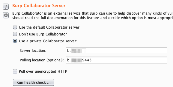 计算机生成了可选文字:
囝 
Burp Col laborator Server 
Burp Collaborator 飞 an external service that Burp can use to help discover many kinds of vul 
should read the full documentation for this feature and decide which option 区 mo appropri 
Use the default Collaborator “ rve r 
Don't use Burp Collaborator 
@ Use a private Collaborator server. 
Server location. 
Polling location (optional). b. 
囗 Poll ove r unencrypted HTTP 
Run health check ， 
9441 